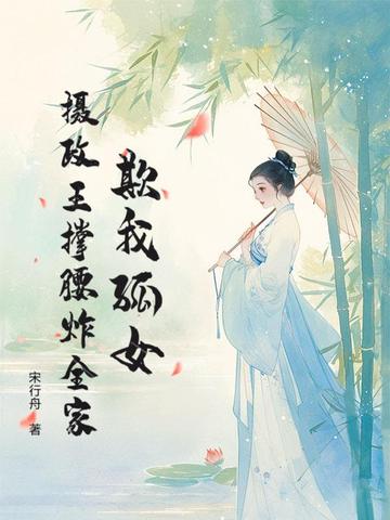 欺我孤女?摄政王撑腰炸全家