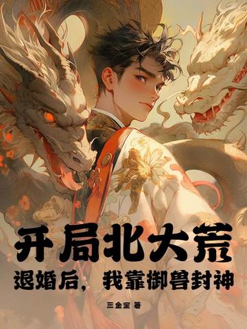开局北大荒:退婚后,我靠御兽封神!