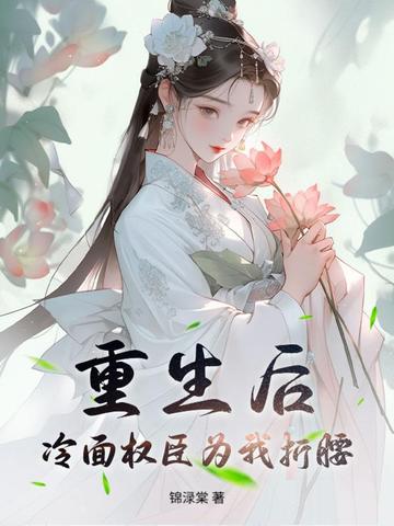 重生后,冷面权臣为我折腰