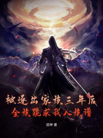被逐出家族三年后,全族跪求我入族谱