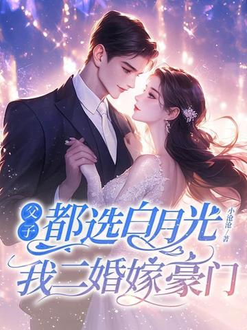 父子都选白月光,我二婚嫁豪门